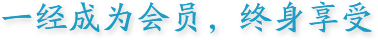 一经成为会员，终身享受